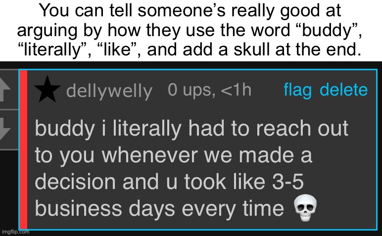 You can tell someone’s really good at arguing by how they use the word “buddy”, “literally”, “like”, and add a skull at the end. | made w/ Imgflip meme maker