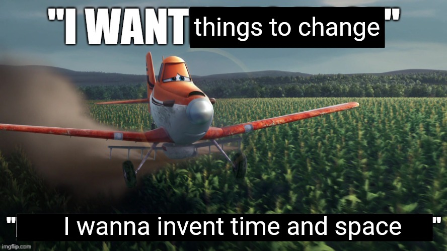 I want thing to change I wanna invent time and space Blank Meme Template