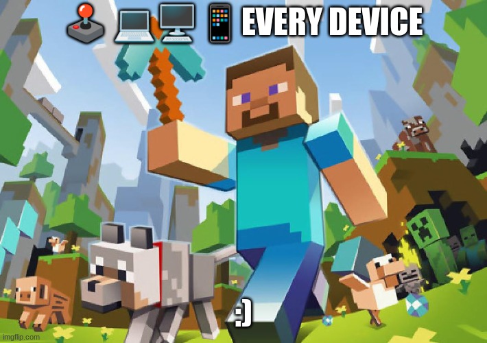 Minecraft  | 🕹️ 💻🖥️📱EVERY DEVICE; :) | image tagged in minecraft | made w/ Imgflip meme maker