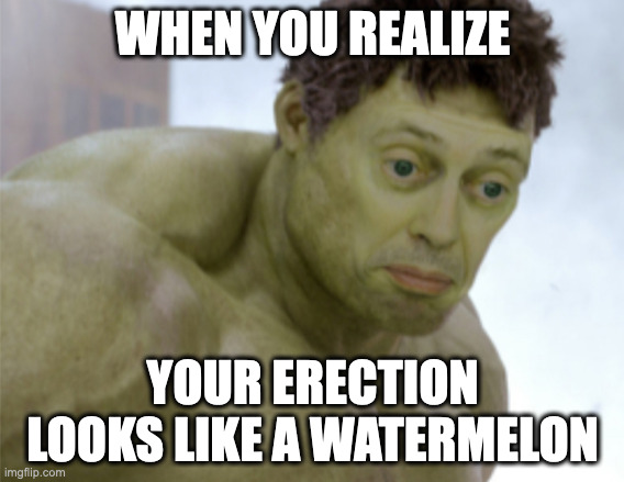 realization | WHEN YOU REALIZE; YOUR ERECTION LOOKS LIKE A WATERMELON | image tagged in realization | made w/ Imgflip meme maker