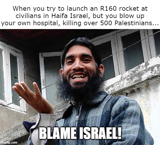 it's all a jewish consipiracy | When you try to launch an R160 rocket at civilians in Haifa Israel, but you blow up your own hospital, killing over 500 Palestinians... BLAME ISRAEL! | image tagged in islamic rage man | made w/ Imgflip meme maker