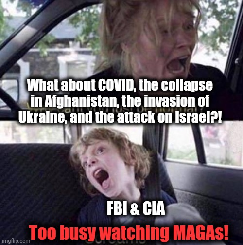 Why can't you just do your job?! | What about COVID, the collapse in Afghanistan, the invasion of
Ukraine, and the attack on Israel?! Too busy watching MAGAs! FBI & CIA | image tagged in why can't you just be normal,fbi,cia,joe biden,democrats,totalitarianism | made w/ Imgflip meme maker