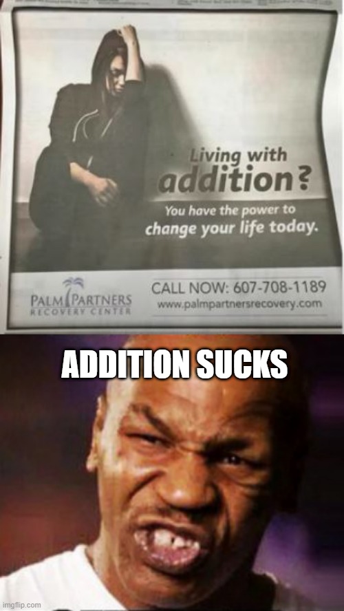 Addition | ADDITION SUCKS | image tagged in mike tyson,you had one job | made w/ Imgflip meme maker