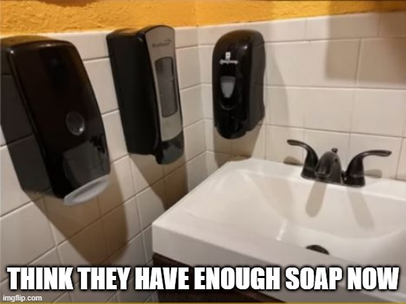 Over Soap | THINK THEY HAVE ENOUGH SOAP NOW | image tagged in you had one job | made w/ Imgflip meme maker