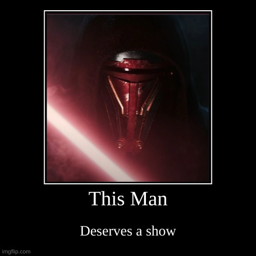 This Man | Deserves a show | image tagged in funny,star wars | made w/ Imgflip demotivational maker