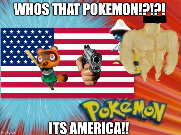 who is that pokemon | WHOS THAT POKEMON!?!?! ITS AMERICA!! | image tagged in who is that pokemon | made w/ Imgflip meme maker