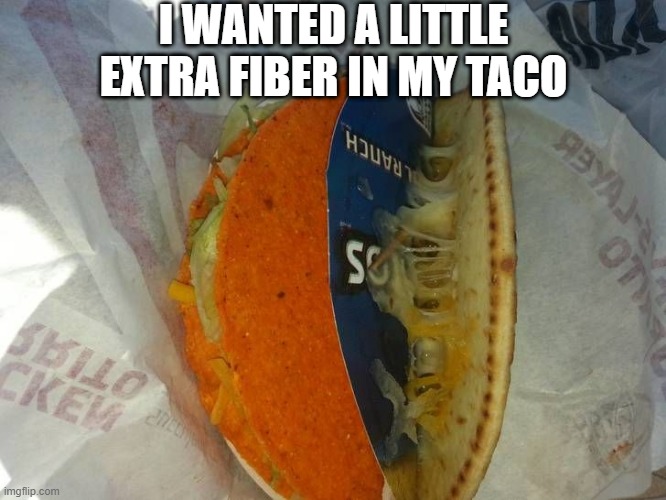 Taco Fail | I WANTED A LITTLE EXTRA FIBER IN MY TACO | image tagged in food | made w/ Imgflip meme maker