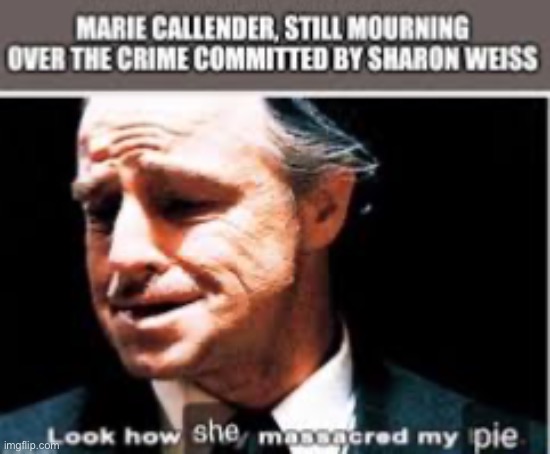 Look how she massacred my pie | made w/ Imgflip meme maker