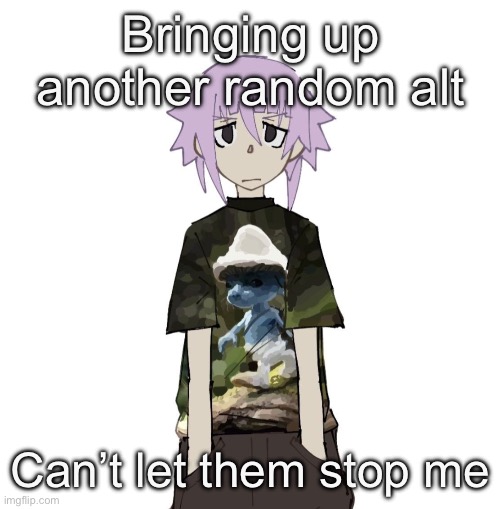 Soul eater | Bringing up another random alt; Can’t let them stop me | image tagged in soul eater | made w/ Imgflip meme maker