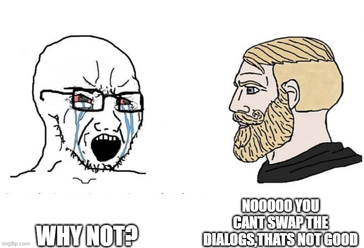 Soyboy Vs Yes Chad | NOOOOO YOU CANT SWAP THE DIALOGS,THATS NOT GOOD; WHY NOT? | image tagged in soyboy vs yes chad | made w/ Imgflip meme maker
