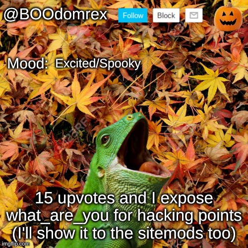 He is definitely hacking, and i have 99% proof Edit: holy crap this has gotten a lot of ups | Excited/Spooky; 15 upvotes and I expose what_are_you for hacking points (I'll show it to the sitemods too) | image tagged in boodomrex announcement template | made w/ Imgflip meme maker