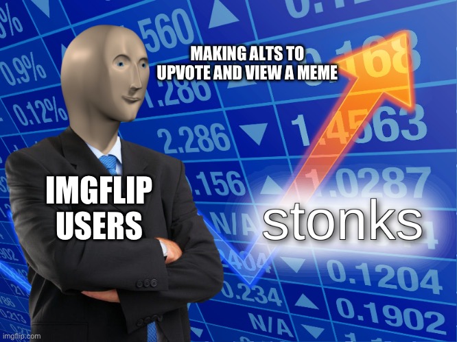 I know you did it | MAKING ALTS TO UPVOTE AND VIEW A MEME; IMGFLIP USERS | image tagged in stonks | made w/ Imgflip meme maker