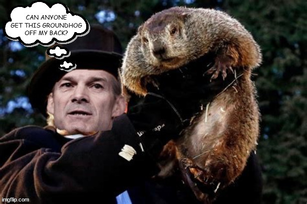 Gym's gotta a groundhog on his back | image tagged in groundhog day,gym jordan,lost 2nd time,vacante speaker,maga,government shutdown | made w/ Imgflip meme maker