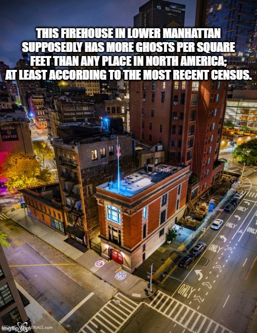Ghosts | THIS FIREHOUSE IN LOWER MANHATTAN SUPPOSEDLY HAS MORE GHOSTS PER SQUARE FEET THAN ANY PLACE IN NORTH AMERICA; AT LEAST ACCORDING TO THE MOST RECENT CENSUS. | image tagged in firehouse,ghostbusters | made w/ Imgflip meme maker