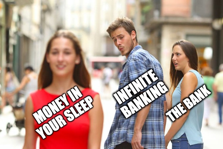 Becoming Your Own Banker | INFINITE BANKING; THE BANK; MONEY IN YOUR SLEEP | image tagged in memes,distracted boyfriend | made w/ Imgflip meme maker
