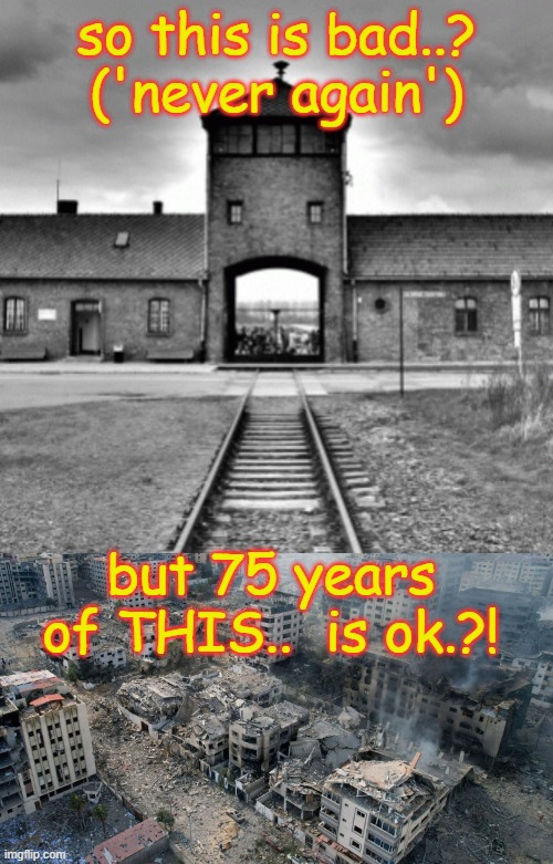 so this is bad..?
('never again'); but 75 years of THIS..  is ok.?! | made w/ Imgflip meme maker