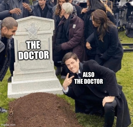 Doctor who meme | THE DOCTOR; ALSO THE DOCTOR | image tagged in grant gustin over grave | made w/ Imgflip meme maker