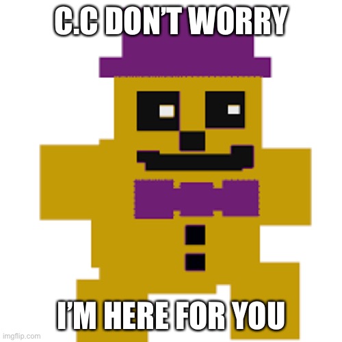 Fredbear plush | C.C DON’T WORRY I’M HERE FOR YOU | image tagged in fredbear plush | made w/ Imgflip meme maker