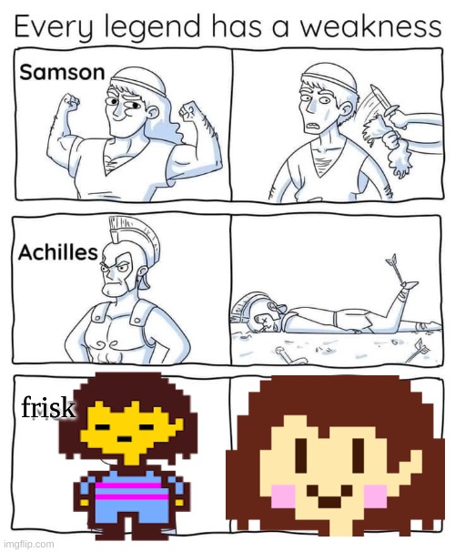 Every legend has a weakness | frisk | image tagged in every legend has a weakness | made w/ Imgflip meme maker