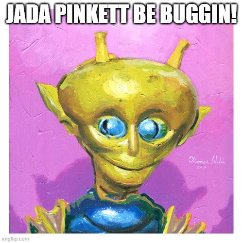 Jada | JADA PINKETT BE BUGGIN! | image tagged in jada,bugout | made w/ Imgflip meme maker