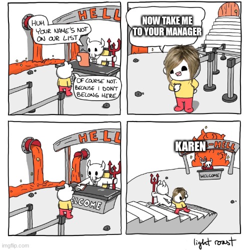 Extra-Hell | NOW TAKE ME TO YOUR MANAGER; KAREN | image tagged in extra-hell,mega karen,certified bruh moment | made w/ Imgflip meme maker