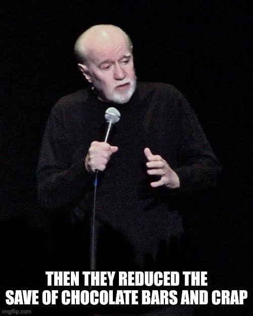 George Carlin | THEN THEY REDUCED THE SAVE OF CHOCOLATE BARS AND CRAP | image tagged in george carlin | made w/ Imgflip meme maker