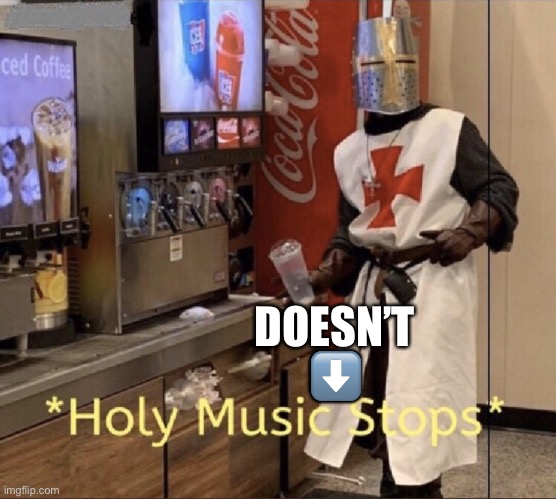 Holy music stops | ⬇️ DOESN’T | image tagged in holy music stops | made w/ Imgflip meme maker