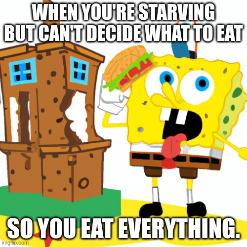 Food | WHEN YOU'RE STARVING BUT CAN'T DECIDE WHAT TO EAT; SO YOU EAT EVERYTHING. | made w/ Imgflip meme maker