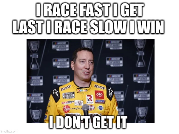 I RACE FAST I GET LAST I RACE SLOW I WIN; I DON'T GET IT | made w/ Imgflip meme maker