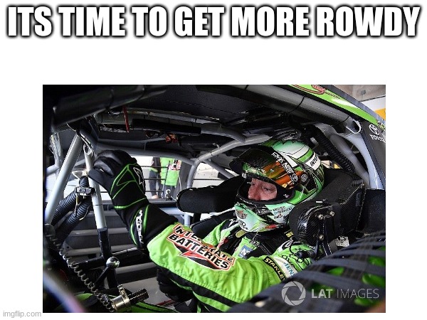 ITS TIME TO GET MORE ROWDY | made w/ Imgflip meme maker