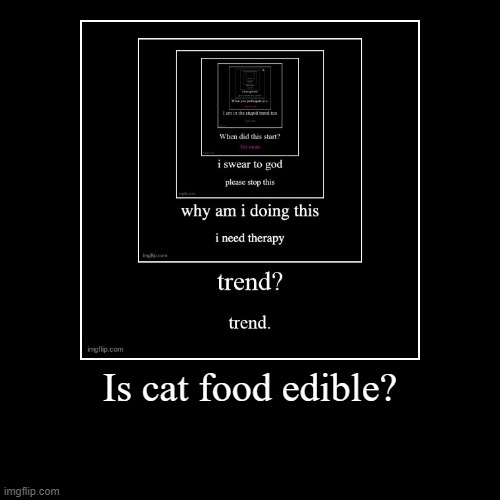 Is cat food edible? | | image tagged in funny,demotivationals | made w/ Imgflip demotivational maker