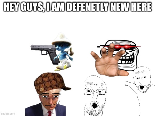 HEY GUYS, I AM DEFENETLY NEW HERE | made w/ Imgflip meme maker