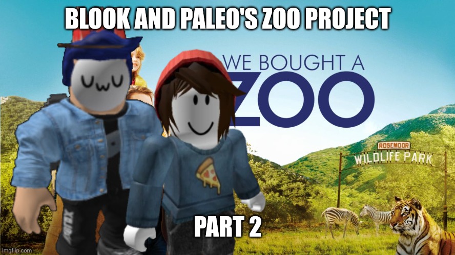 Part 2.mp3 | BLOOK AND PALEO'S ZOO PROJECT; PART 2 | image tagged in we bought a zoo | made w/ Imgflip meme maker