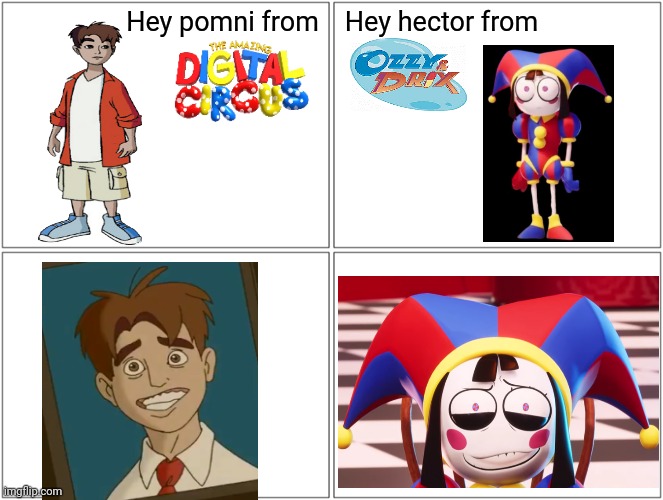 fuckposting | Hey pomni from; Hey hector from | made w/ Imgflip meme maker