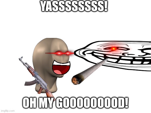 YASSSSSSSS! OH MY GOOOOOOOOD! | made w/ Imgflip meme maker