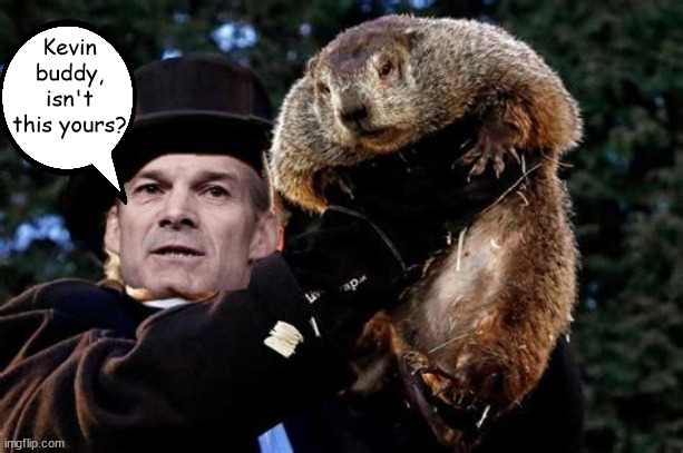 He's all yours now buddy! | Kevin buddy, isn't this yours? | image tagged in jim jordan,groundhog,groundhog day,monkey on my back,vacent speaker,maga | made w/ Imgflip meme maker