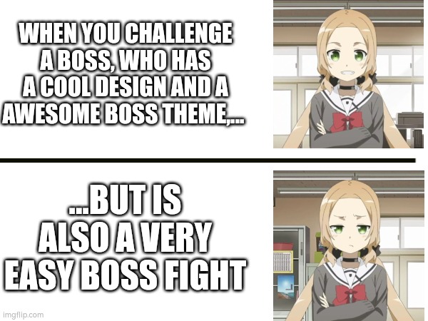 Me: *Looking at Colgera* | WHEN YOU CHALLENGE A BOSS, WHO HAS A COOL DESIGN AND A AWESOME BOSS THEME,... ...BUT IS ALSO A VERY EASY BOSS FIGHT | image tagged in boss,memes | made w/ Imgflip meme maker