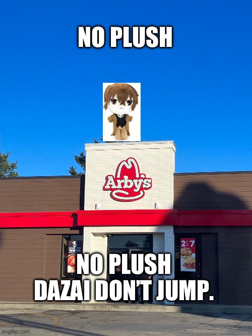 Dazai | NO PLUSH; NO PLUSH DAZAI DON’T JUMP. | image tagged in memes | made w/ Imgflip meme maker