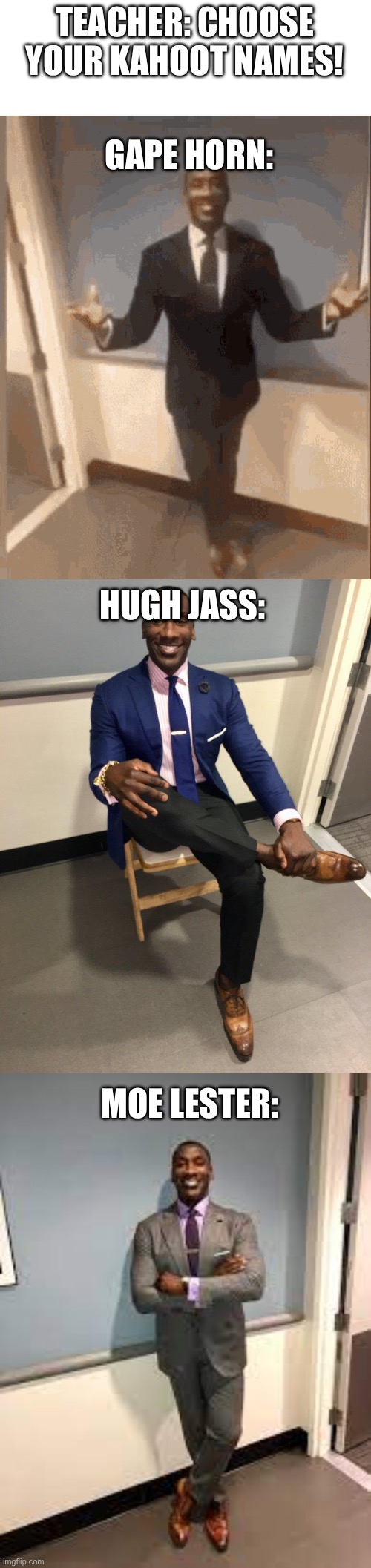 TEACHER: CHOOSE YOUR KAHOOT NAMES! GAPE HORN:; HUGH JASS:; MOE LESTER: | image tagged in smiling black guy in suit,shannon sharpe,shannon sharpe fit checks | made w/ Imgflip meme maker