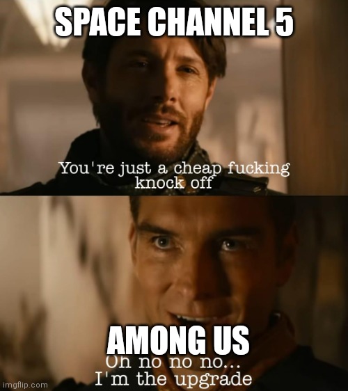 Just a reminder | SPACE CHANNEL 5; AMONG US | image tagged in i'm the upgrade,among us,space channel 5,video games | made w/ Imgflip meme maker