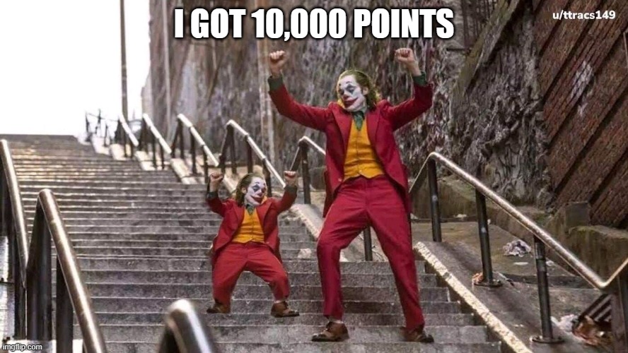 Yay | I GOT 10,000 POINTS | image tagged in joker and mini joker | made w/ Imgflip meme maker