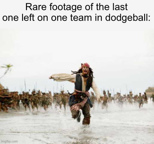 They’re just trying not to get hit | Rare footage of the last one left on one team in dodgeball: | image tagged in memes,jack sparrow being chased | made w/ Imgflip meme maker