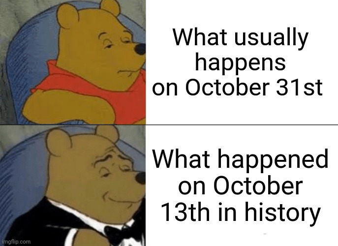 What Has Actually Happened On October 31st Vs October 13th Imgflip