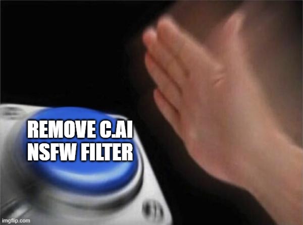 remove c.ai filter | REMOVE C.AI NSFW FILTER | image tagged in memes,blank nut button,character | made w/ Imgflip meme maker