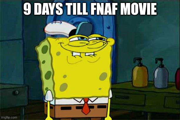9 | 9 DAYS TILL FNAF MOVIE | image tagged in memes,don't you squidward | made w/ Imgflip meme maker