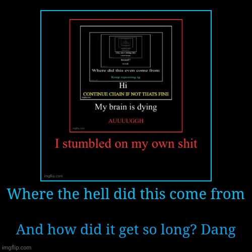Where the hell did this come from | And how did it get so long? Dang | image tagged in funny,demotivationals | made w/ Imgflip demotivational maker