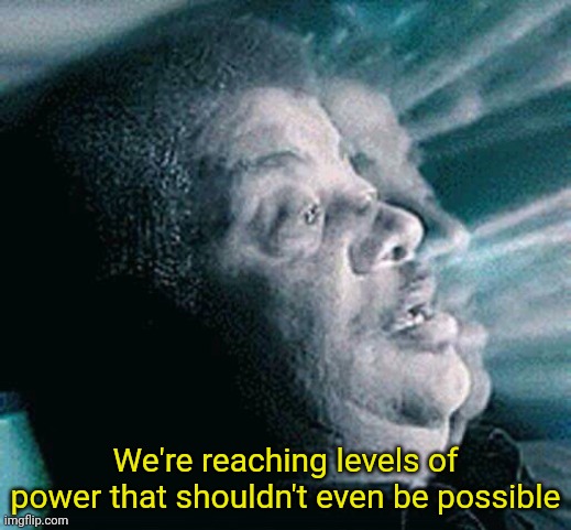 Neil deGrasse Tyson | We're reaching levels of power that shouldn't even be possible | image tagged in neil degrasse tyson | made w/ Imgflip meme maker