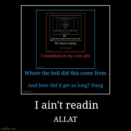 I ain't readin | ALLAT | image tagged in funny,demotivationals | made w/ Imgflip demotivational maker