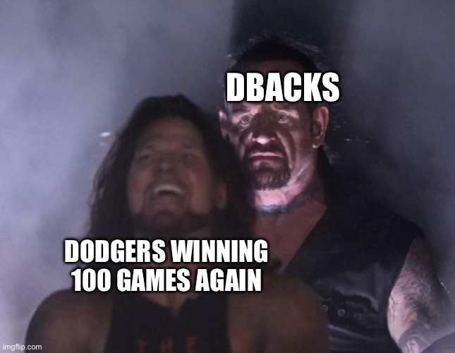 I’m a dodger fan (it hurt making this) | DBACKS; DODGERS WINNING 100 GAMES AGAIN | image tagged in the undertaker | made w/ Imgflip meme maker