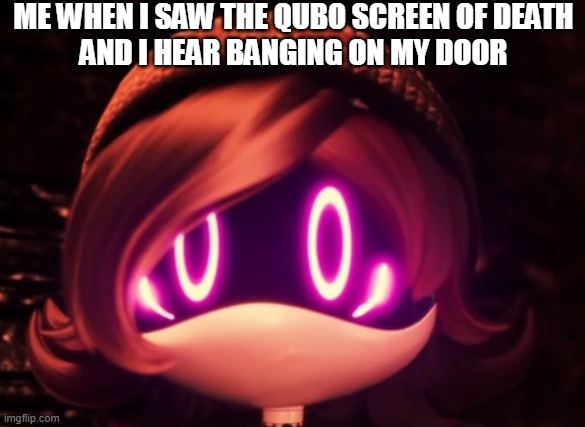 THIS HAPPENED ONCE | ME WHEN I SAW THE QUBO SCREEN OF DEATH
AND I HEAR BANGING ON MY DOOR | image tagged in uzi shocked in horror | made w/ Imgflip meme maker
